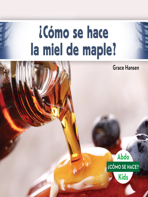 Title details for ¿Cómo se hace la miel de maple? (How Is Maple Syrup Made?) by Grace Hansen - Available